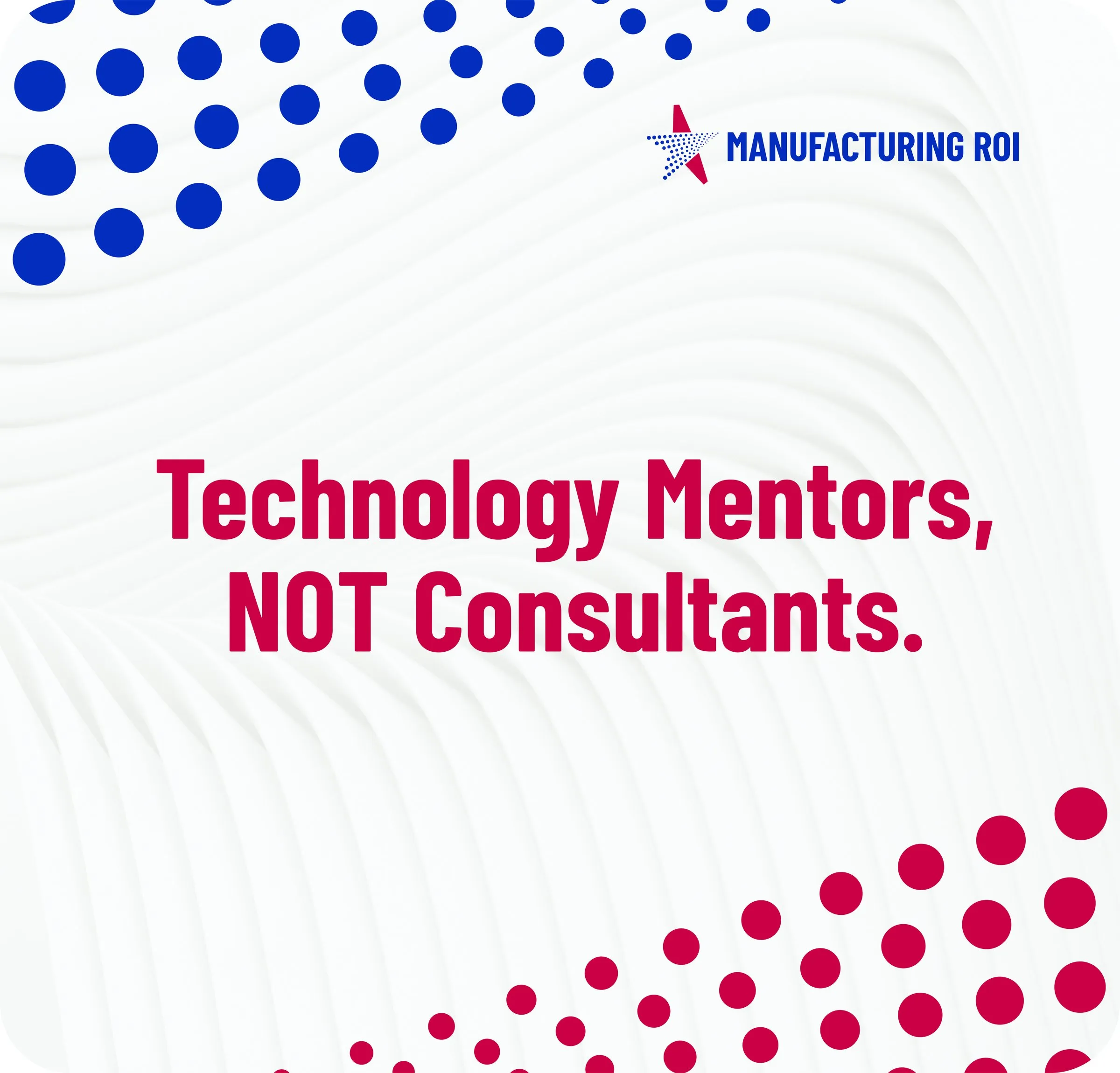 Manufacturing ROI booth backdrop: Technology Mentors, NOT Consultants.