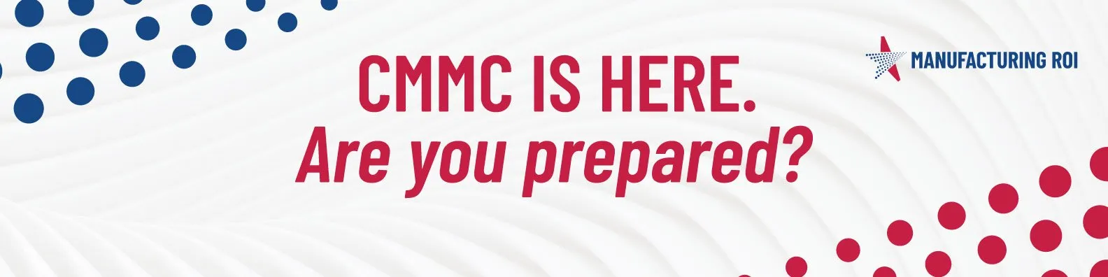 Manufacturing ROI LinkedIn banner: CMMC is here. Are you prepared?